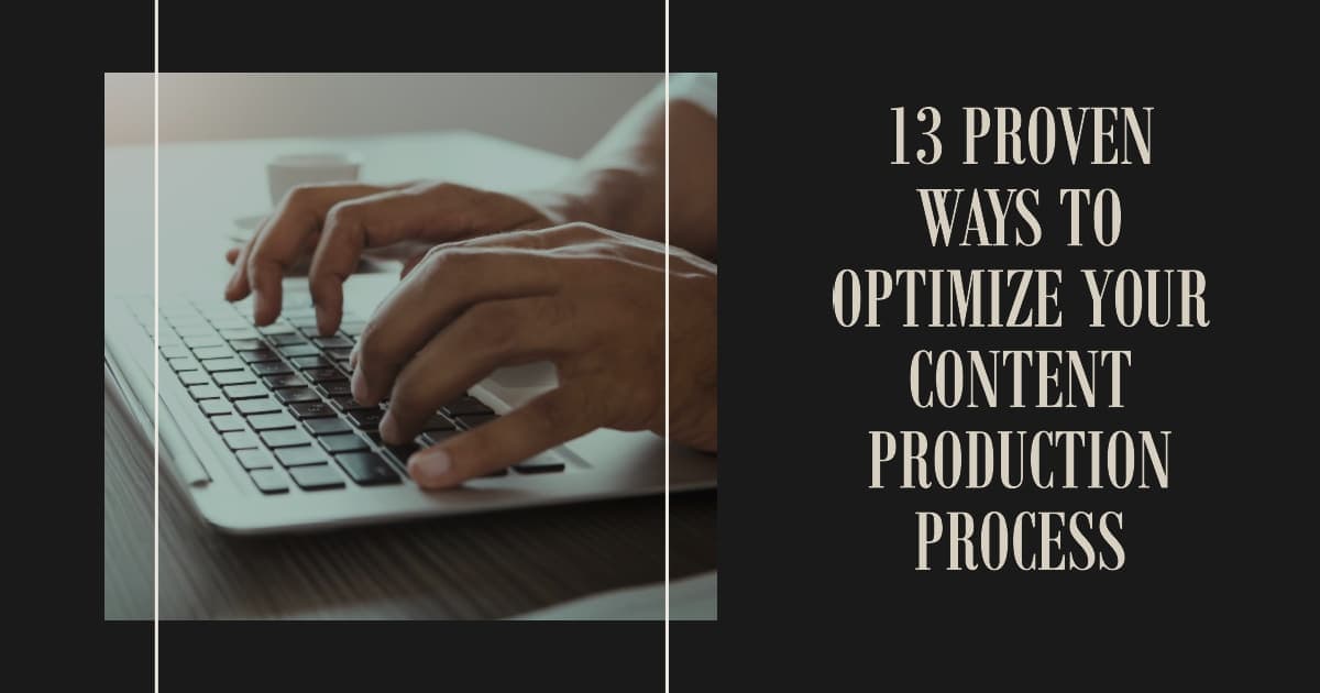 Processus de production de contenu : 13 façons éprouvées de l’optimiser